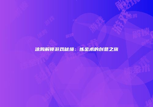 涂鸦解锁游戏秘境：炼金术的创意之旅