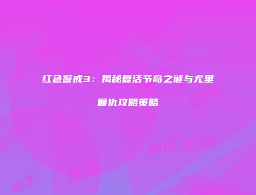红色警戒3：揭秘复活节岛之谜与尤里复仇攻略策略