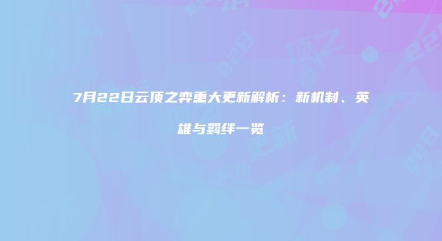 7月22日云顶之弈重大更新解析：新机制、英雄与羁绊一览