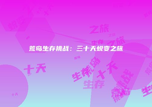 荒岛生存挑战：三十天蜕变之旅