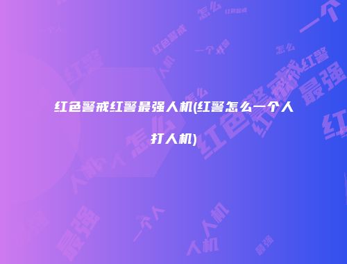 红色警戒红警最强人机(红警怎么一个人打人机)