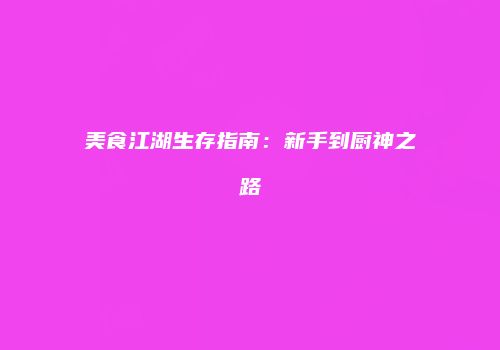 美食江湖生存指南：新手到厨神之路