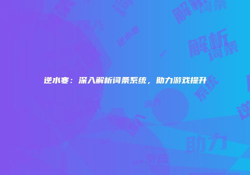 逆水寒：深入解析词条系统，助力游戏提升