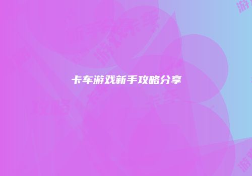 卡车游戏新手攻略分享