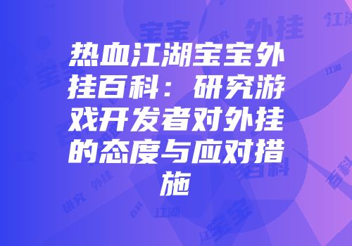 热血江湖宝宝外挂百科：研究游戏开发者对外挂的态度与应对措施
