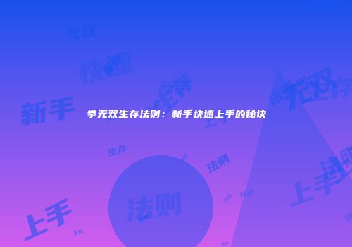 拳无双生存法则：新手快速上手的秘诀