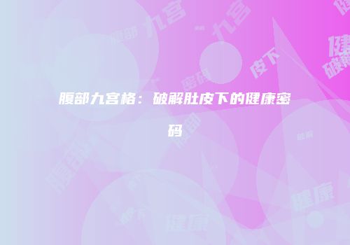 腹部九宫格：破解肚皮下的健康密码