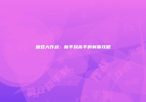 糖豆大作战：新手到高手的制霸攻略