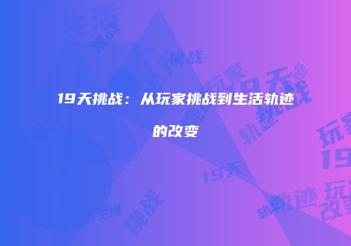 19天挑战：从玩家挑战到生活轨迹的改变