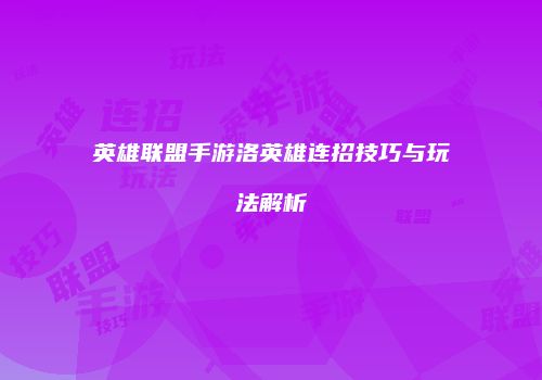 英雄联盟手游洛英雄连招技巧与玩法解析