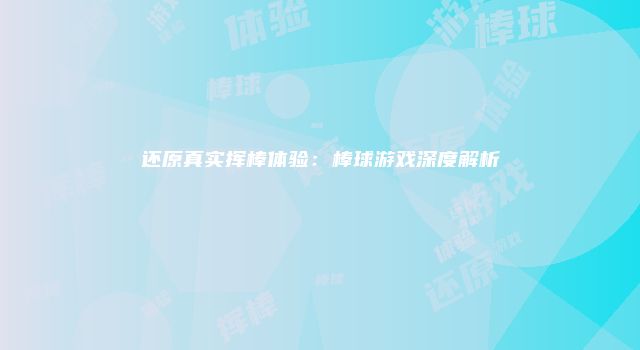 还原真实挥棒体验：棒球游戏深度解析