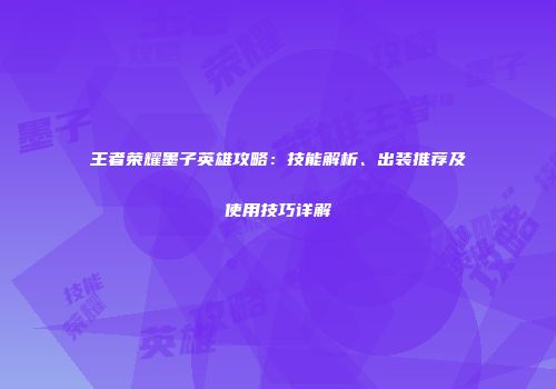 王者荣耀墨子英雄攻略：技能解析、出装推荐及使用技巧详解