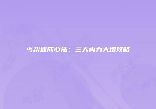 丐帮速成心法：三天内力大增攻略
