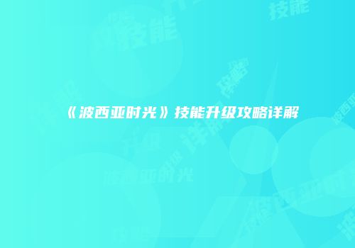 《波西亚时光》技能升级攻略详解