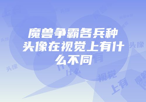 魔兽争霸各兵种头像在视觉上有什么不同