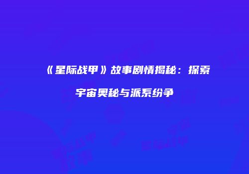 《星际战甲》故事剧情揭秘：探索宇宙奥秘与派系纷争