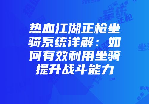 热血江湖正枪坐骑系统详解：如何有效利用坐骑提升战斗能力