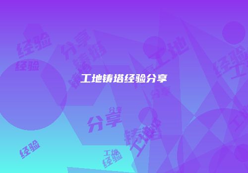 工地铸塔经验分享