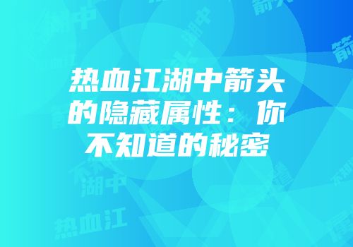 热血江湖中箭头的隐藏属性：你不知道的秘密