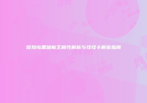 冒险岛黑暗魔王属性解析与怪怪卡解密指南