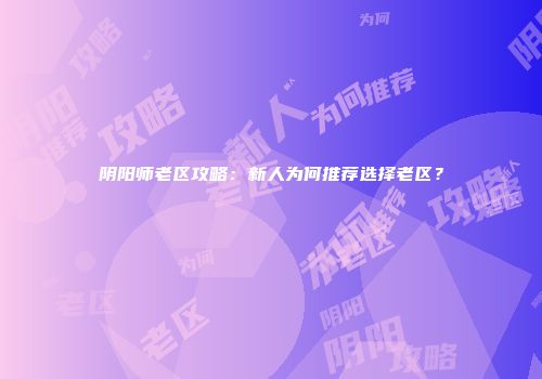 阴阳师老区攻略：新人为何推荐选择老区？