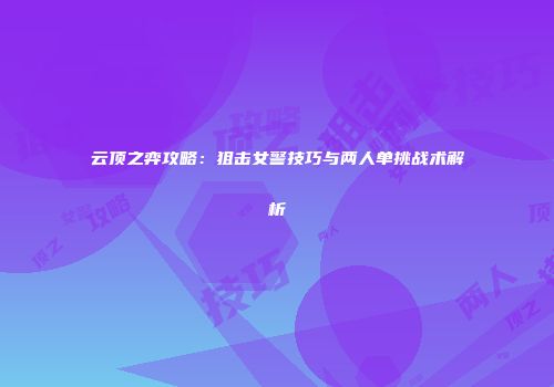 云顶之弈攻略：狙击女警技巧与两人单挑战术解析