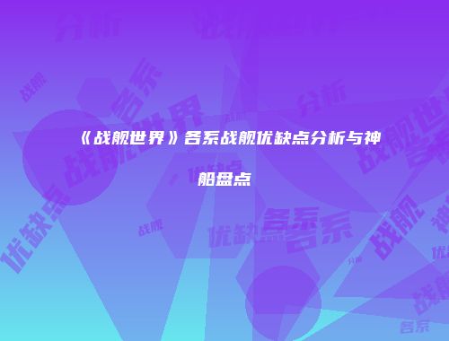 《战舰世界》各系战舰优缺点分析与神船盘点