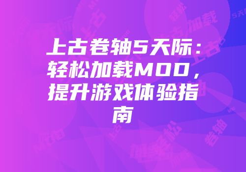 上古卷轴5天际：轻松加载MOD，提升游戏体验指南