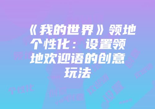 《我的世界》领地个性化：设置领地欢迎语的创意玩法