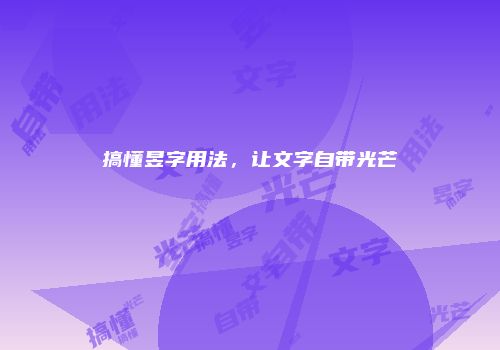 搞懂昱字用法，让文字自带光芒