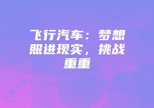 飞行汽车：梦想照进现实，挑战重重