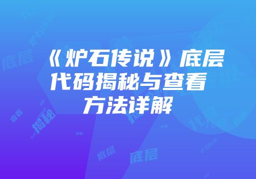 《炉石传说》底层代码揭秘与查看方法详解