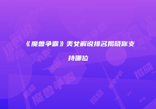 《魔兽争霸》美女解说排名揭晓你支持哪位