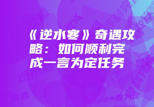 《逆水寒》奇遇攻略：如何顺利完成一言为定任务