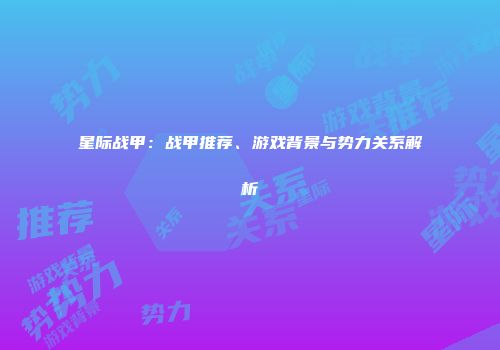 星际战甲：战甲推荐、游戏背景与势力关系解析