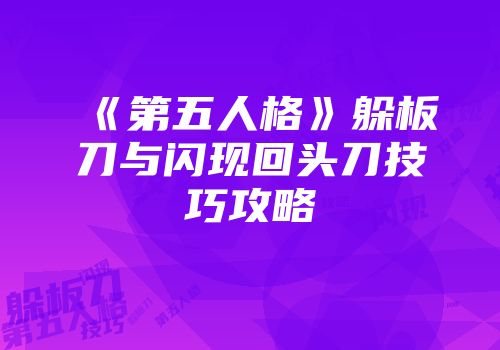 《第五人格》躲板刀与闪现回头刀技巧攻略