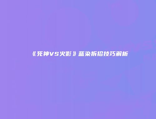 《死神VS火影》蓝染拆招技巧解析