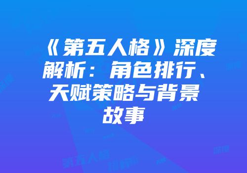 《第五人格》深度解析：角色排行、天赋策略与背景故事