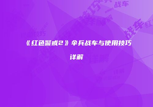 《红色警戒2》伞兵战车与使用技巧详解