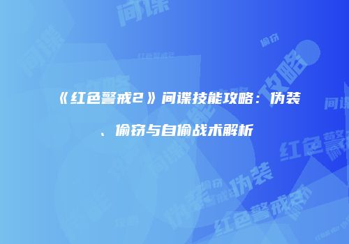 《红色警戒2》间谍技能攻略：伪装、偷窃与自偷战术解析