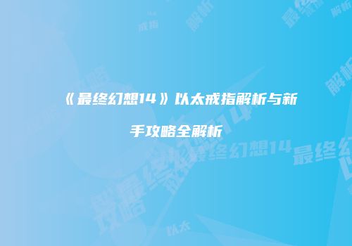 《最终幻想14》以太戒指解析与新手攻略全解析
