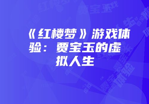 《红楼梦》游戏体验：贾宝玉的虚拟人生