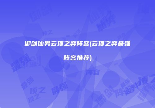 御剑仙男云顶之弈阵容(云顶之弈最强阵容推荐)