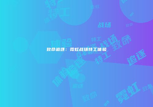 致命追逐：霓虹战场特工体验
