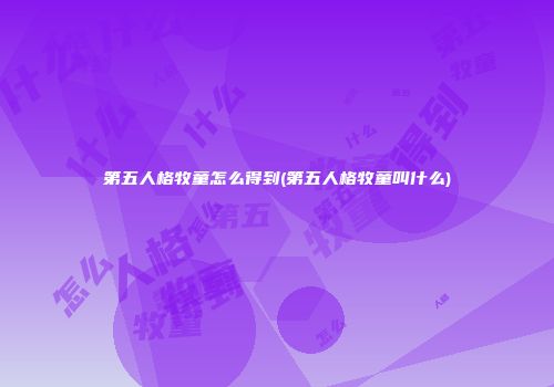 第五人格牧童怎么得到(第五人格牧童叫什么)