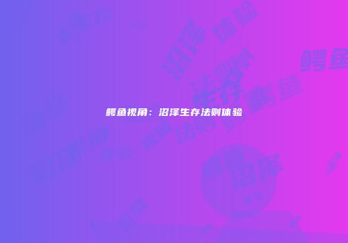鳄鱼视角：沼泽生存法则体验