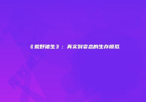 《荒野猪生》：真实到变态的生存模拟