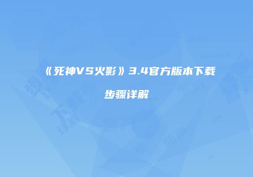 《死神VS火影》3.4官方版本下载步骤详解