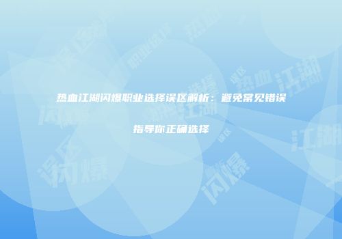 热血江湖闪爆职业选择误区解析：避免常见错误指导你正确选择