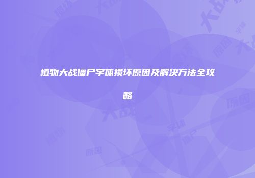 植物大战僵尸字体损坏原因及解决方法全攻略